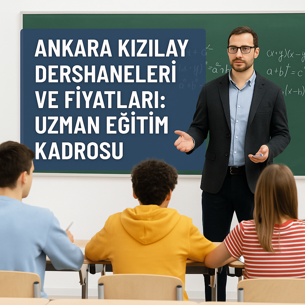 Ankara Kızılay Dershaneleri ve Fiyatları: Uzman Eğitim Kadrosu